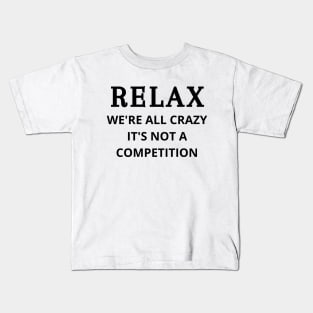 Relax we're all crazy it's not a competition Kids T-Shirt